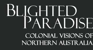 Blighted Paradise - Colonial Visions of Northern Australia. A fine art exhibition by  The Rockhampton Art Gallery, Queensland, Australia. 12 October to 25 November 2001